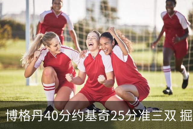 博格丹40分约基奇25分准三双 掘金送老鹰4连败